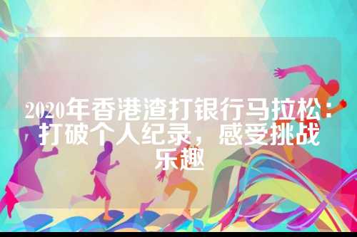 2020年香港渣打银行马拉松：打破个人纪录，感受挑战乐趣