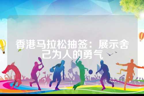 香港马拉松抽签：展示舍己为人的勇气