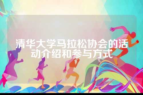 清华大学马拉松协会的活动介绍和参与方式