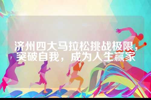 济州四大马拉松挑战极限，突破自我，成为人生赢家