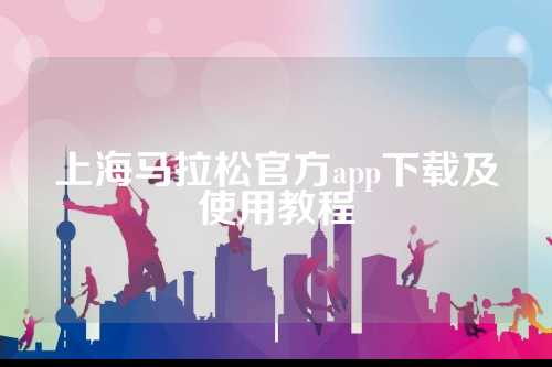 上海马拉松官方app下载及使用教程