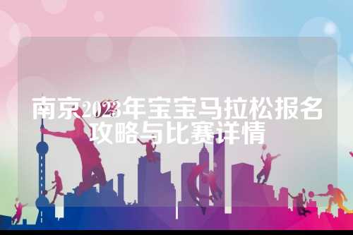 南京2023年宝宝马拉松报名攻略与比赛详情