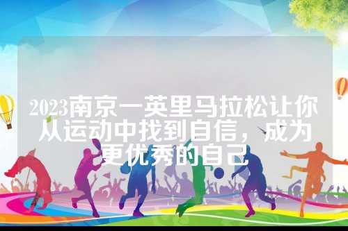 2023南京一英里马拉松让你从运动中找到自信，英里成为更优秀的马拉自己