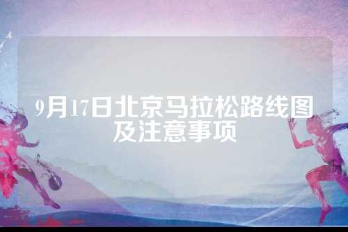 9月17日北京马拉松路线图及注意事项