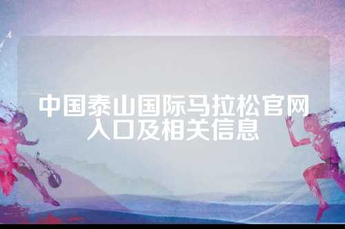 中国泰山国际马拉松官网入口及相关信息