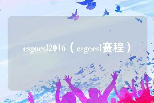 csgoesl2016（csgoesl赛程）